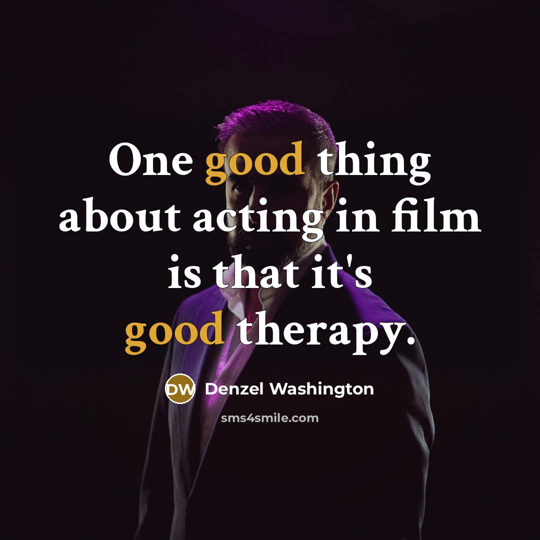 “One good thing about acting in film is that it's good therapy.” quote by Denzel Washington