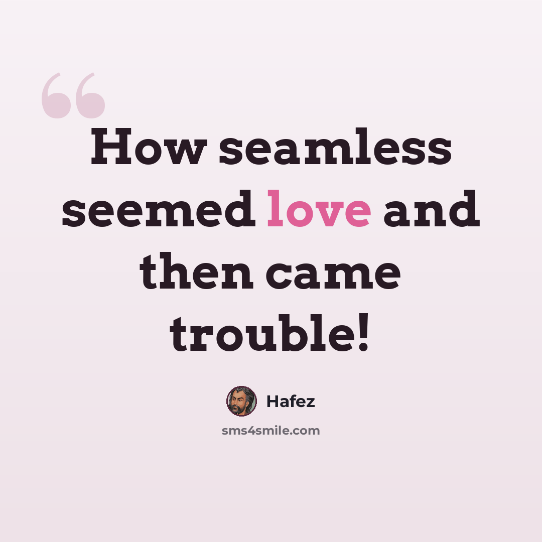 “How seamless seemed love and then came trouble!” quote by Hafez