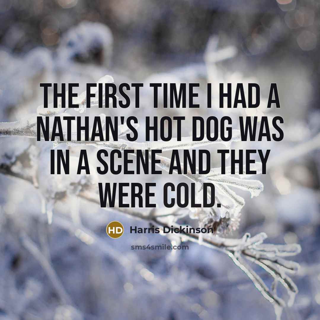 “The first time I had a Nathan's hot dog was in a scene and they were cold.” quote by Harris Dickinson