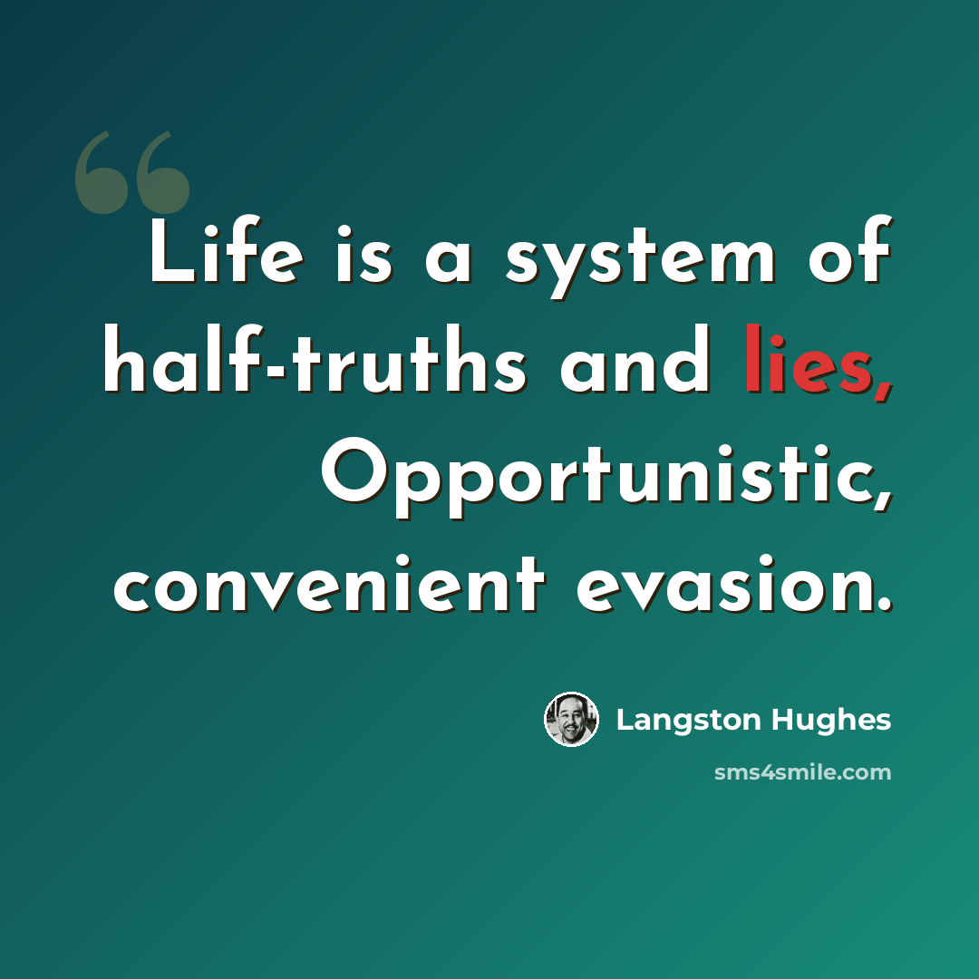 “Life is a system of half-truths and lies, Opportunistic, convenient evasion.” quote by Langston Hughes
