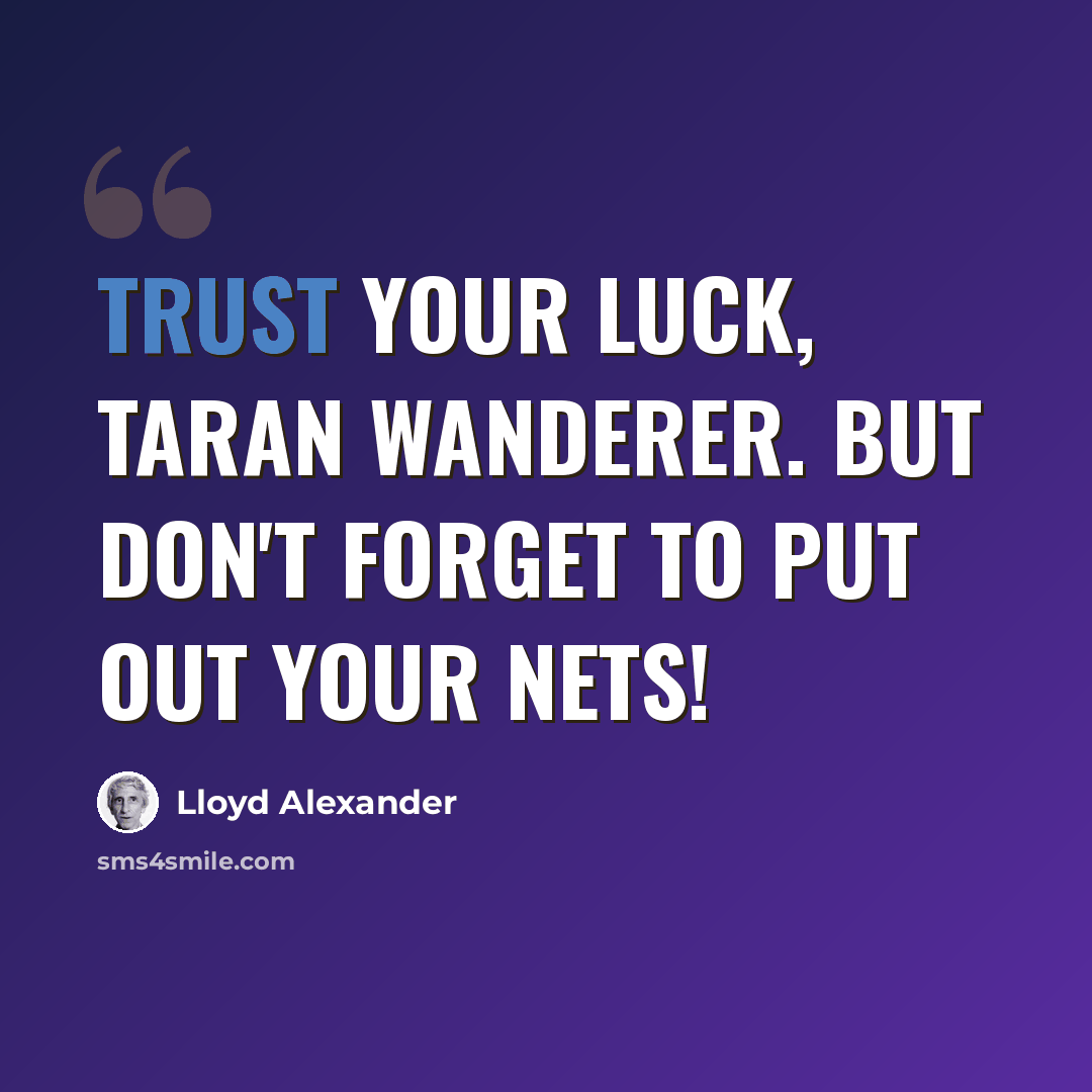 “Trust your luck, Taran Wanderer. But don't forget to put out your nets!” quote by Lloyd Alexander
