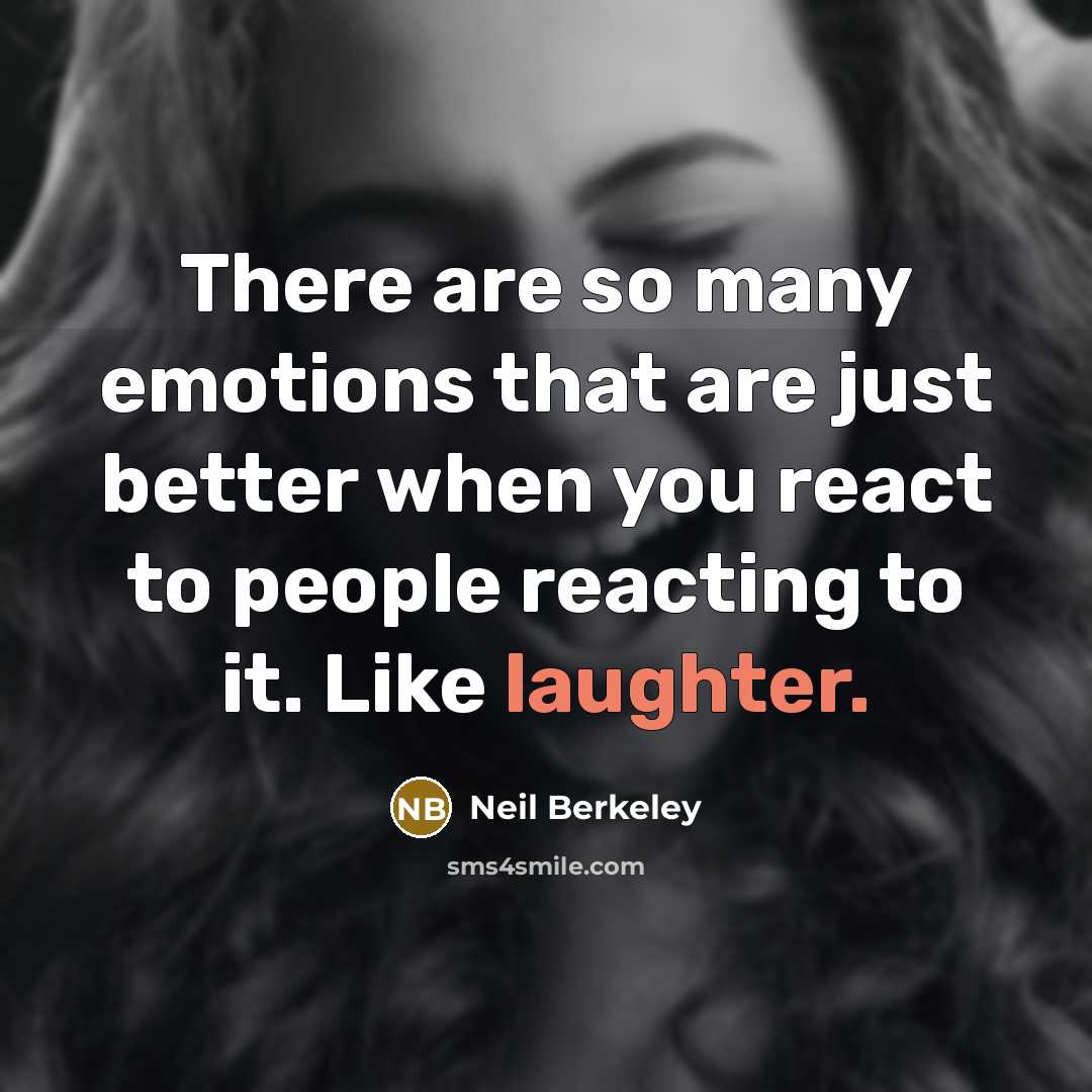 “There are so many emotions that are just better when you react to people reacting to it. Like laughter.” quote by Neil Berkeley