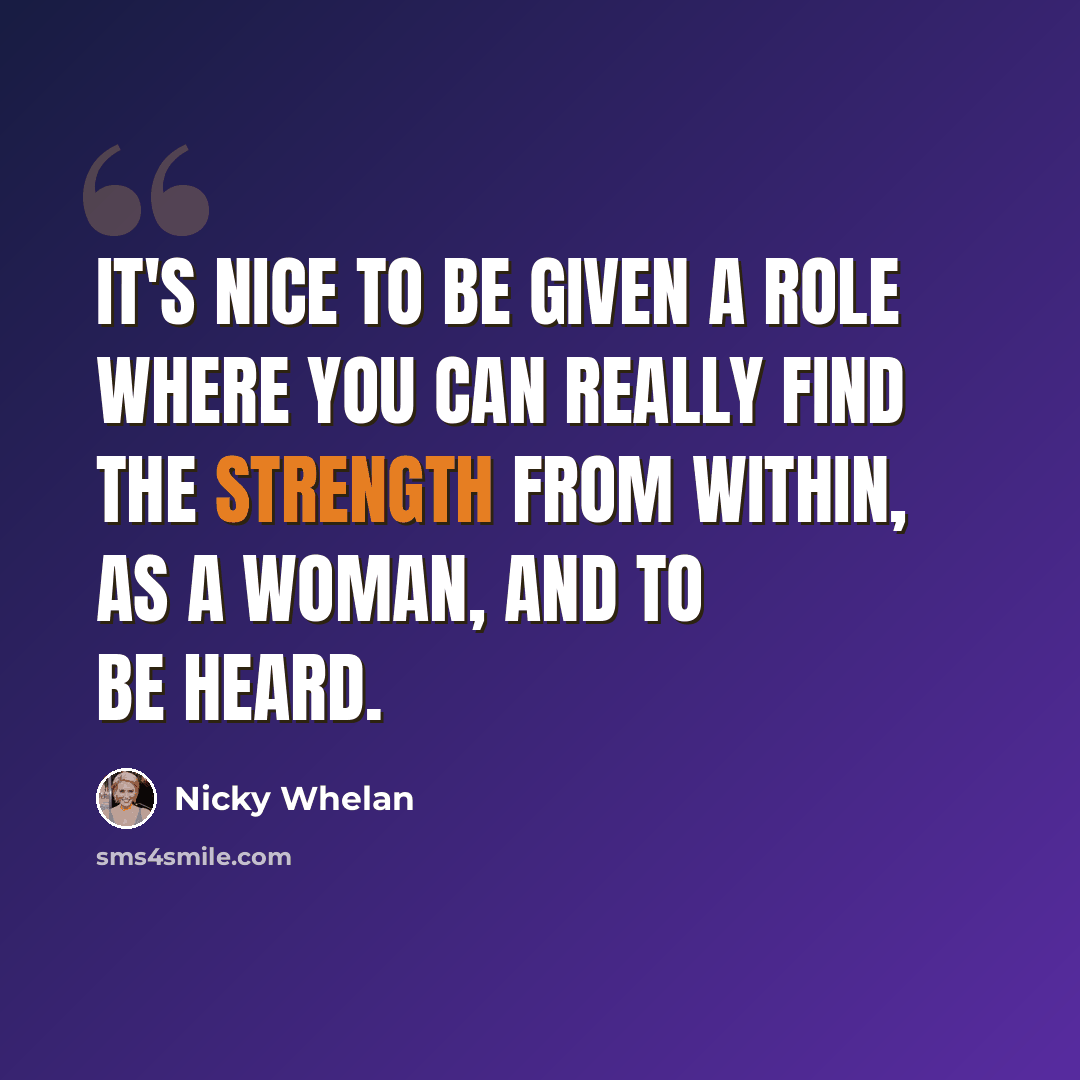 “It's nice to be given a role where you can really find the strength from within, as a woman, and to be heard.” quote by Nicky Whelan