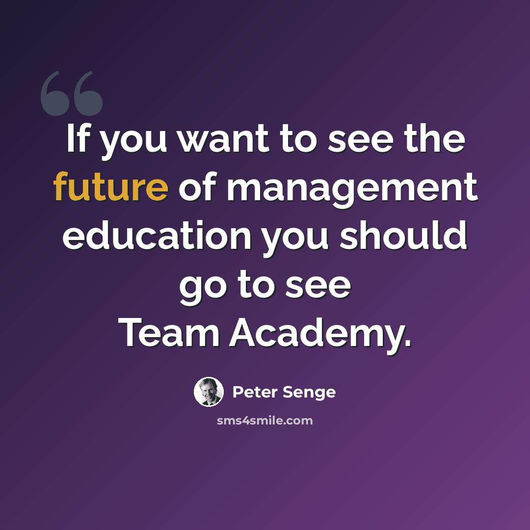 “If you want to see the future of management education you should go to see Team Academy.” quote by Peter Senge