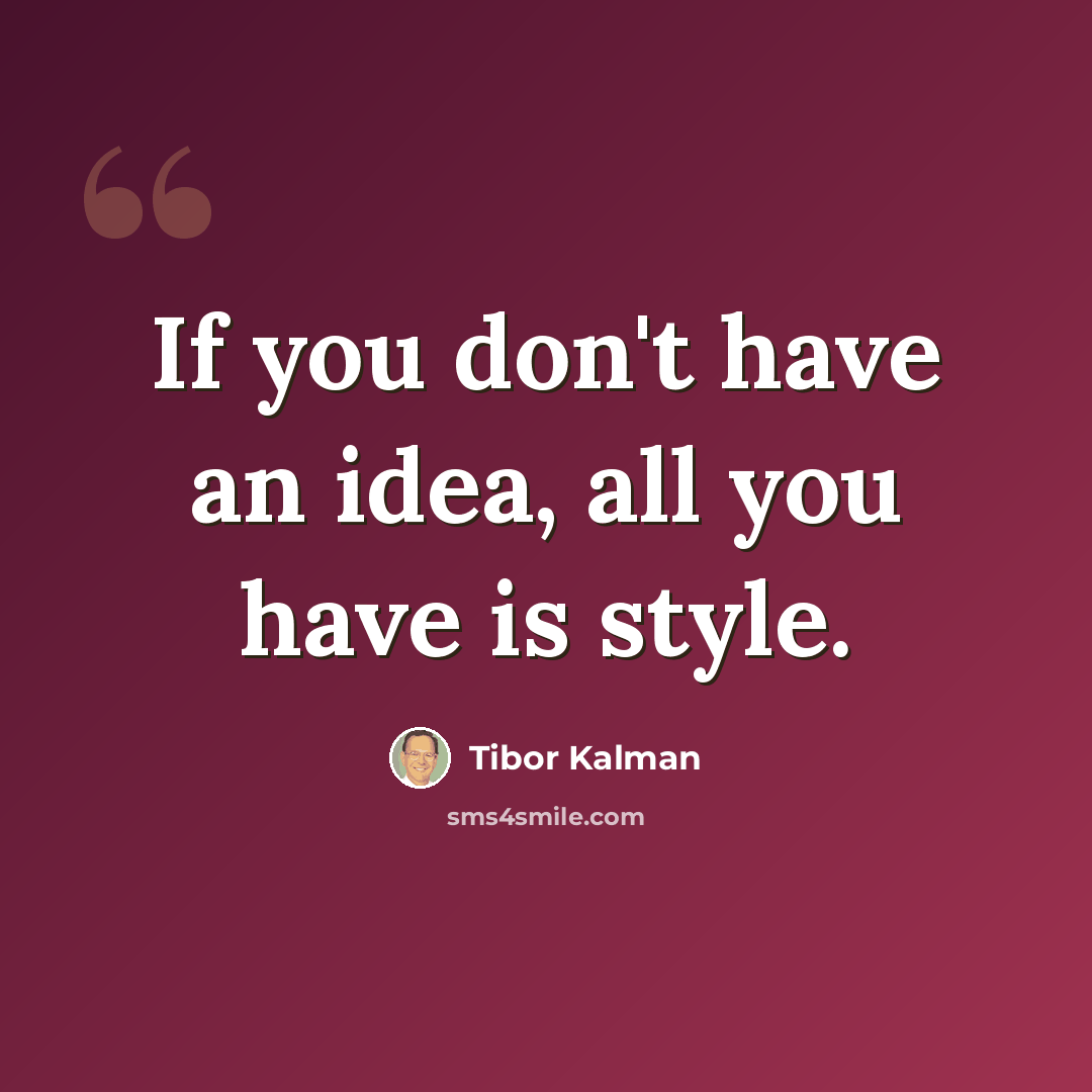 “If you don't have an idea, all you have is style.” quote by Tibor Kalman