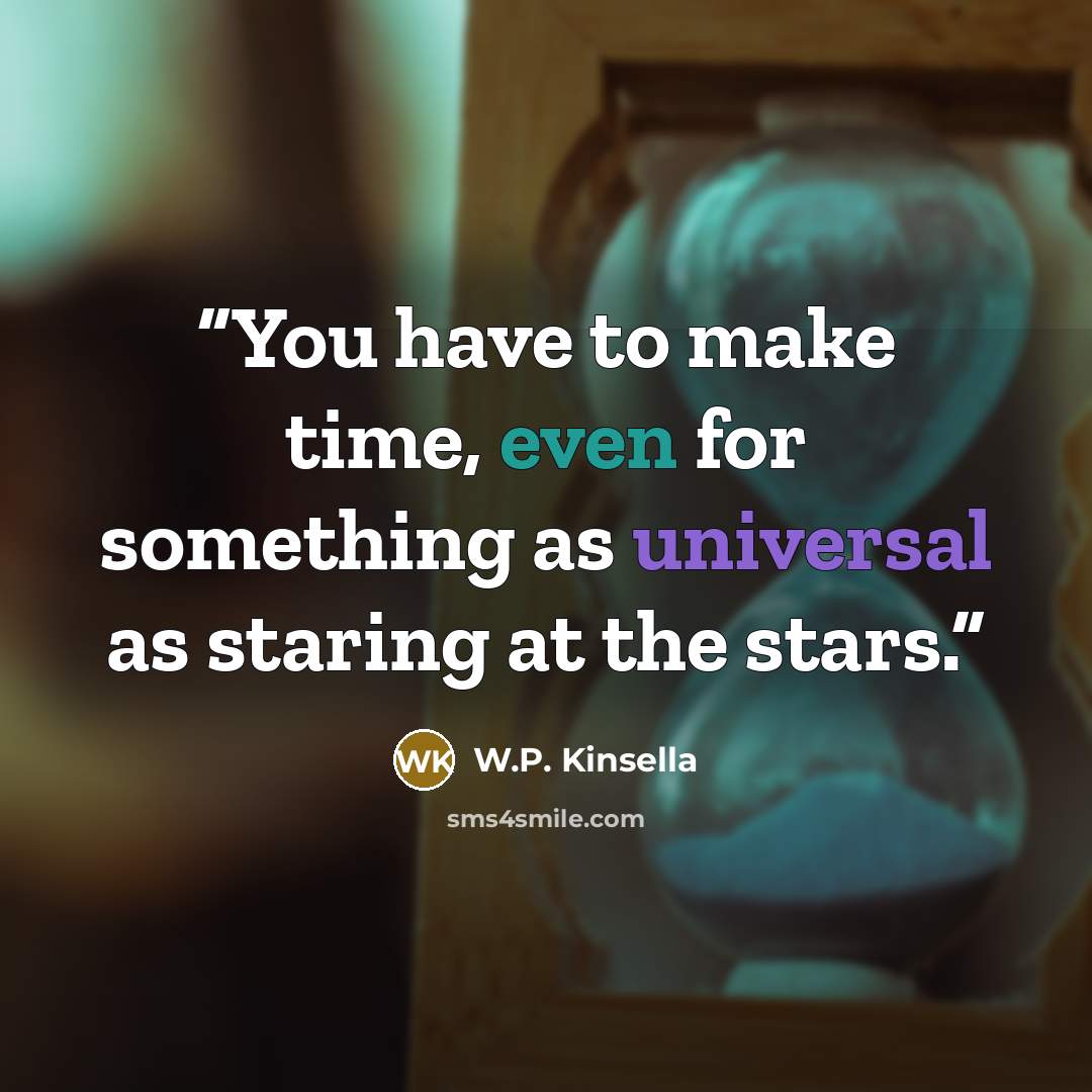 “You have to make time, even for something as universal as staring at the stars.” quote by W.P. Kinsella