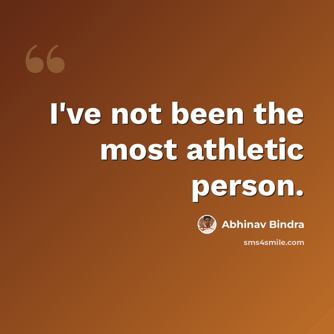 “I've not been the most athletic person.” quote by Abhinav Bindra