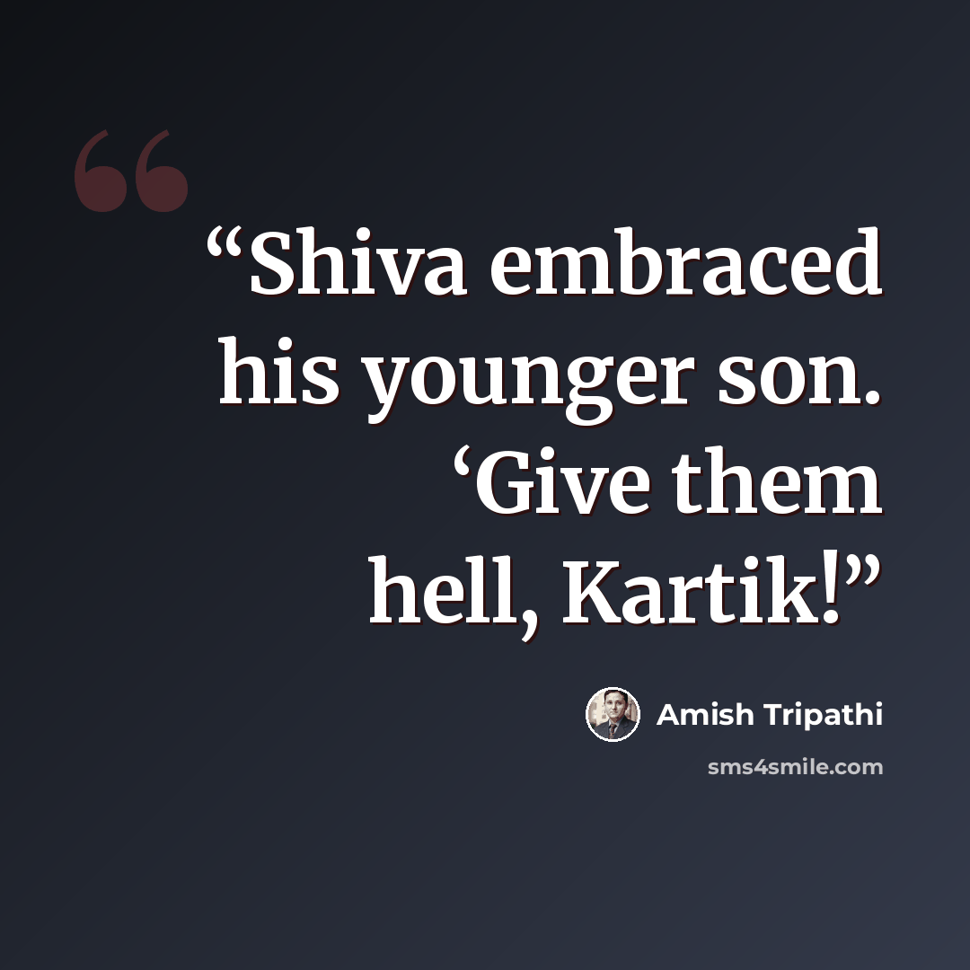 “Shiva embraced his younger son. ‘Give them hell, Kartik!” quote by Amish Tripathi