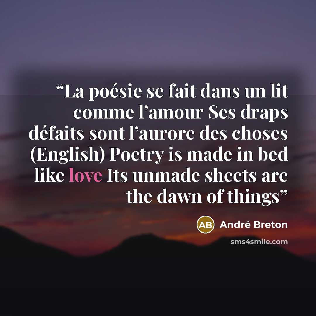 “La poésie se fait dans un lit comme l’amour Ses draps défaits sont l’aurore des choses (English) Poetry is made in bed like love Its unmade sheets are the dawn of things” quote by André Breton