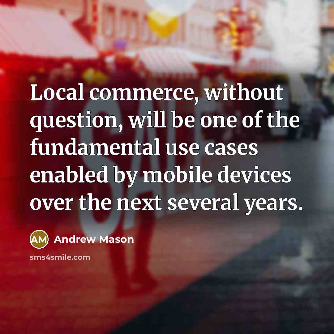 “Local commerce, without question, will be one of the fundamental use cases enabled by mobile devices over the next several years.” quote by Andrew Mason