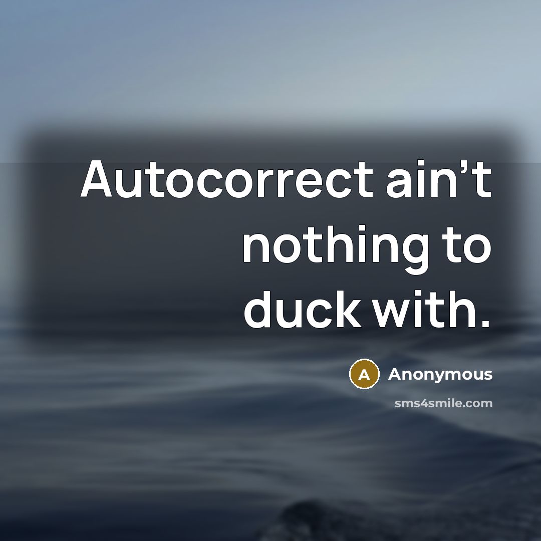 “Autocorrect ain't nothing to duck with.” quote by Anonymous