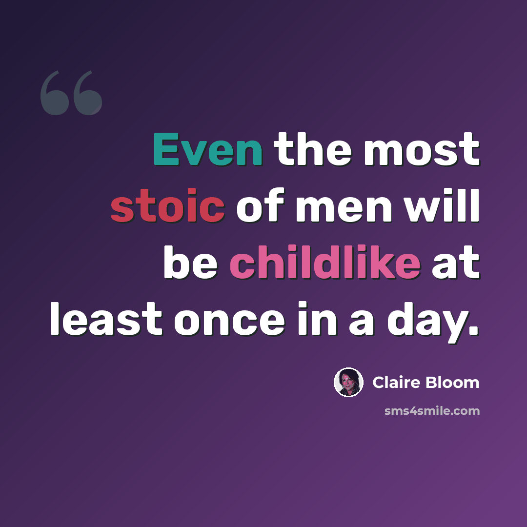 “Even the most stoic of men will be childlike at least once in a day.” quote by Claire Bloom