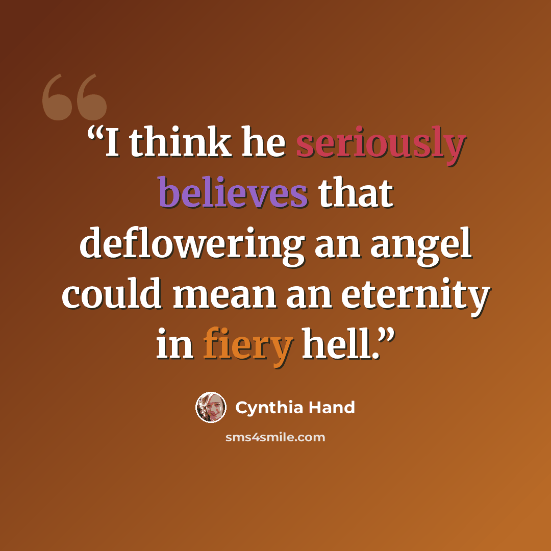 “I think he seriously believes that deflowering an angel could mean an eternity in fiery hell.” quote by Cynthia Hand