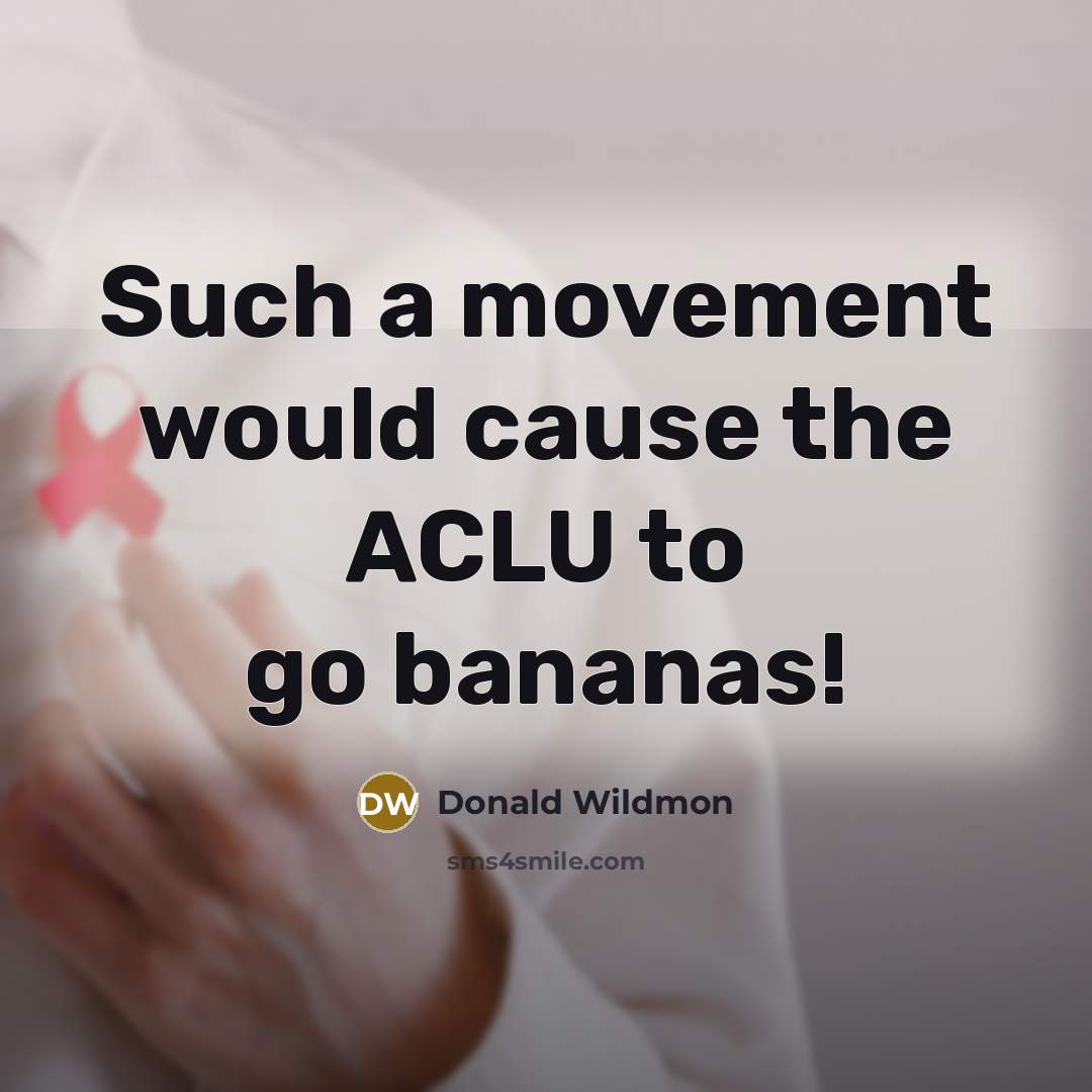 “Such a movement would cause the ACLU to go bananas!” quote by Donald Wildmon