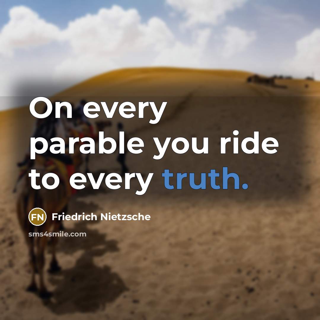 “On every parable you ride to every truth.” quote by Friedrich Nietzsche