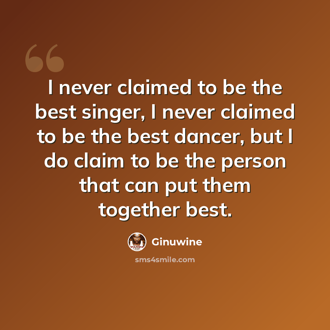 “I never claimed to be the best singer, I never claimed to be the best dancer, but I do claim to be the person that can put them together best.” quote by Ginuwine