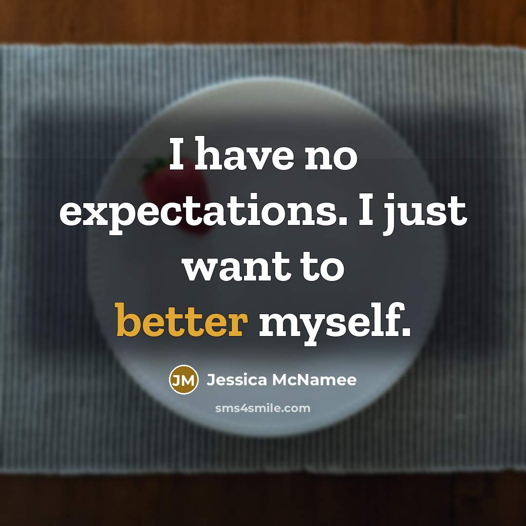 “I have no expectations. I just want to better myself.” quote by Jessica McNamee