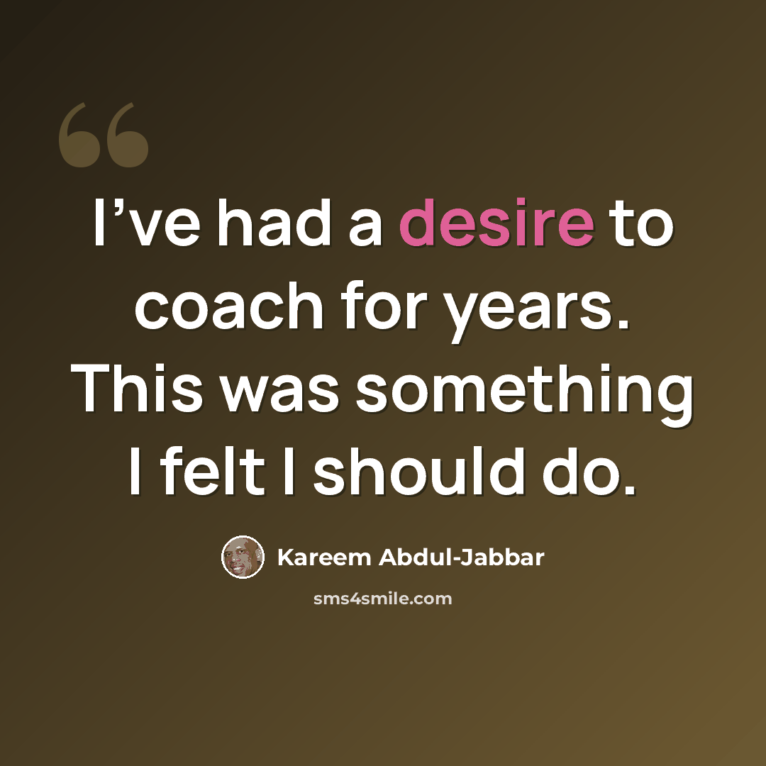 “I've had a desire to coach for years. This was something I felt I should do.” quote by Kareem Abdul-Jabbar
