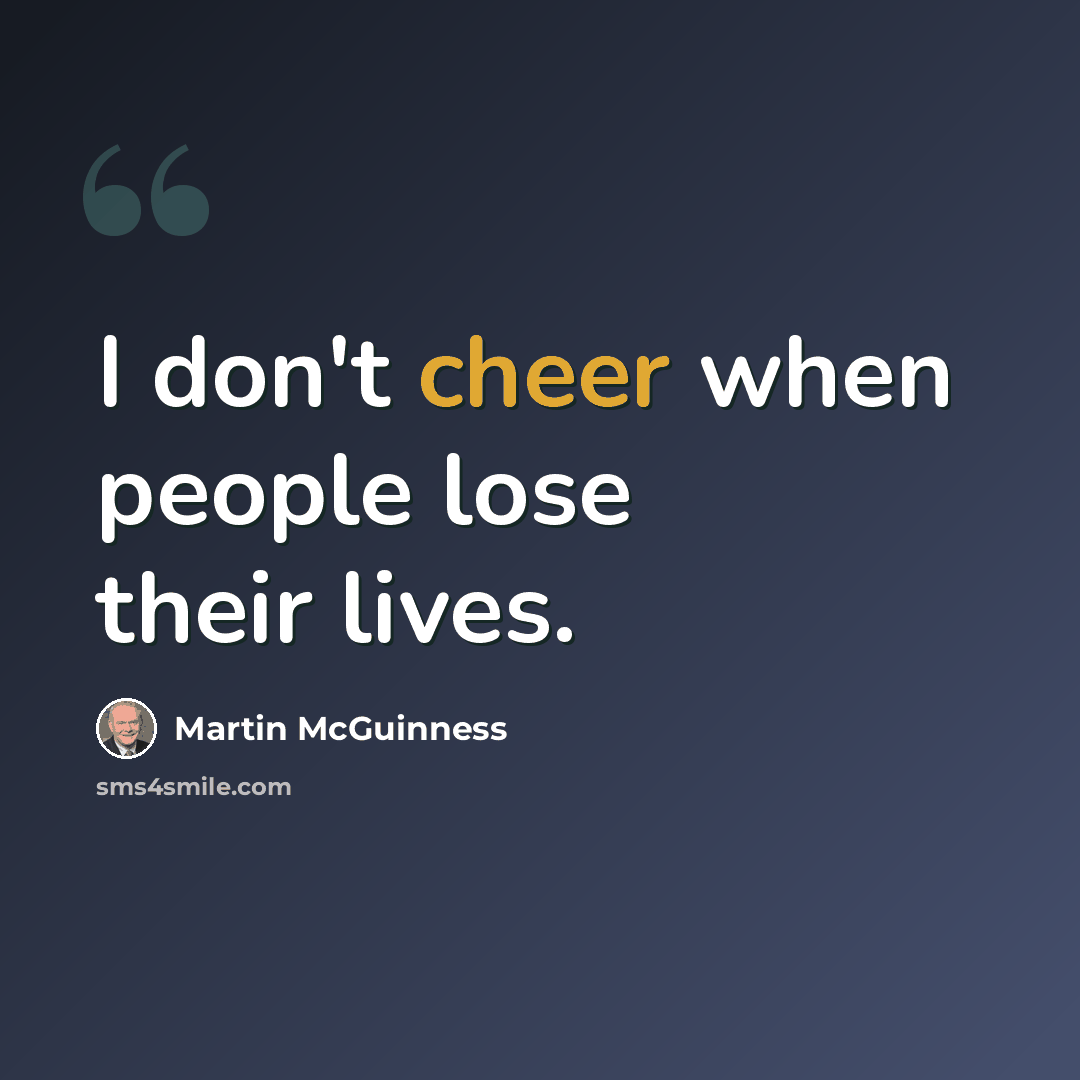 “I don't cheer when people lose their lives.” quote by Martin McGuinness