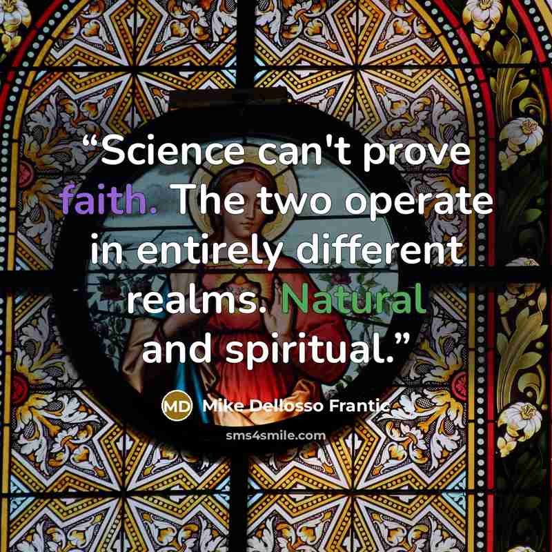 “Science can't prove faith. The two operate in entirely different realms. Natural and spiritual.” quote by Mike Dellosso Frantic