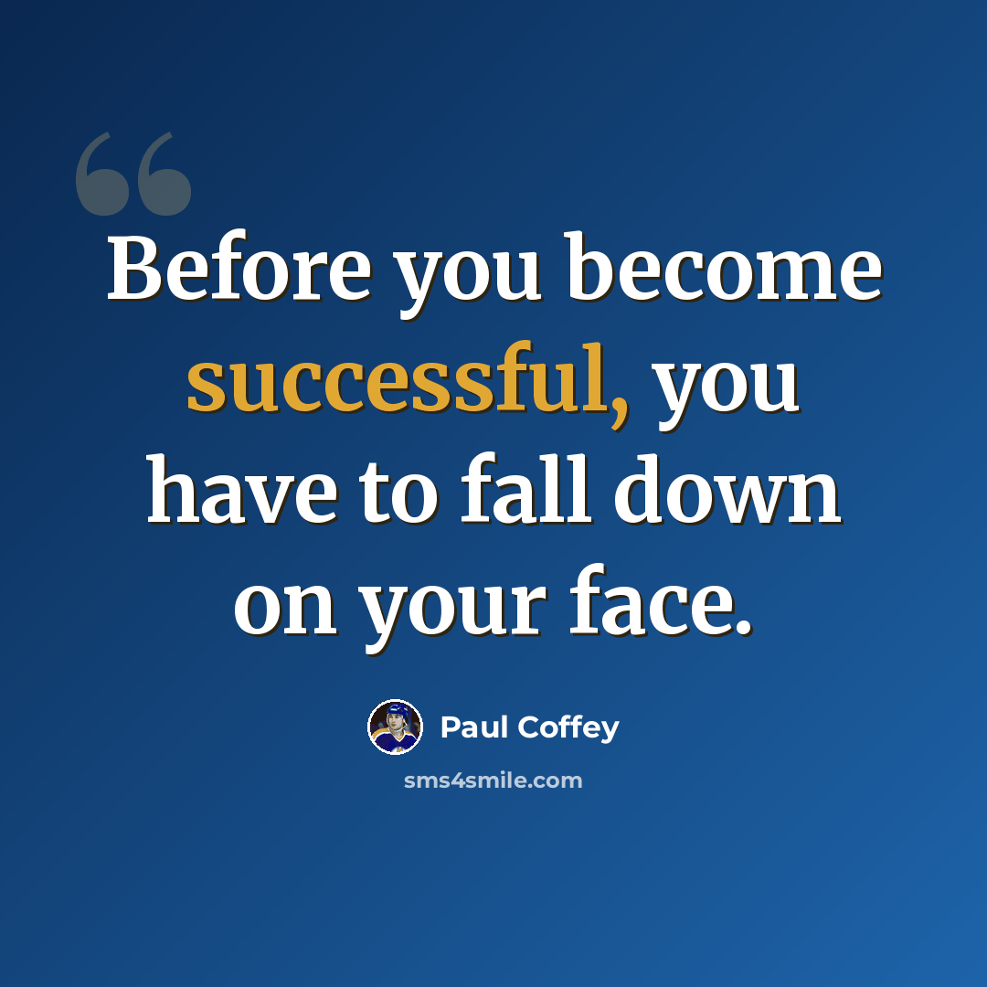 “Before you become successful, you have to fall down on your face.” quote by Paul Coffey