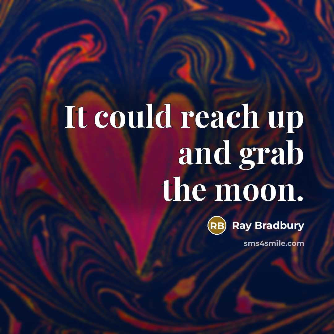 “It could reach up and grab the moon.” quote by Ray Bradbury