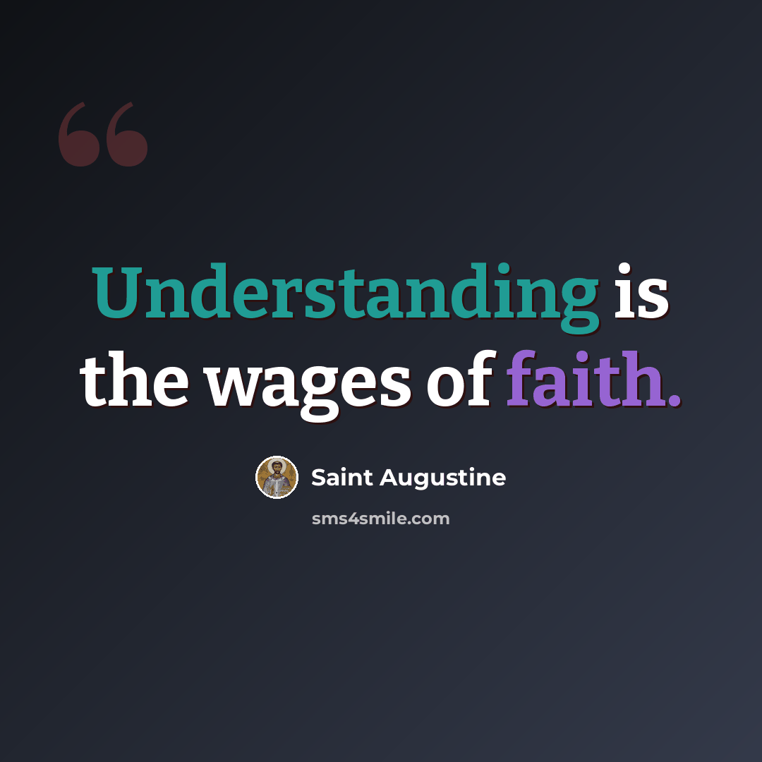 “Understanding is the wages of faith.” quote by Saint Augustine