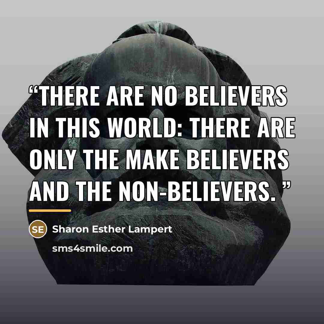 “There Are No Believers in This World: There Are Only the Make Believers and the Non-Believers.” quote by Sharon Esther Lampert