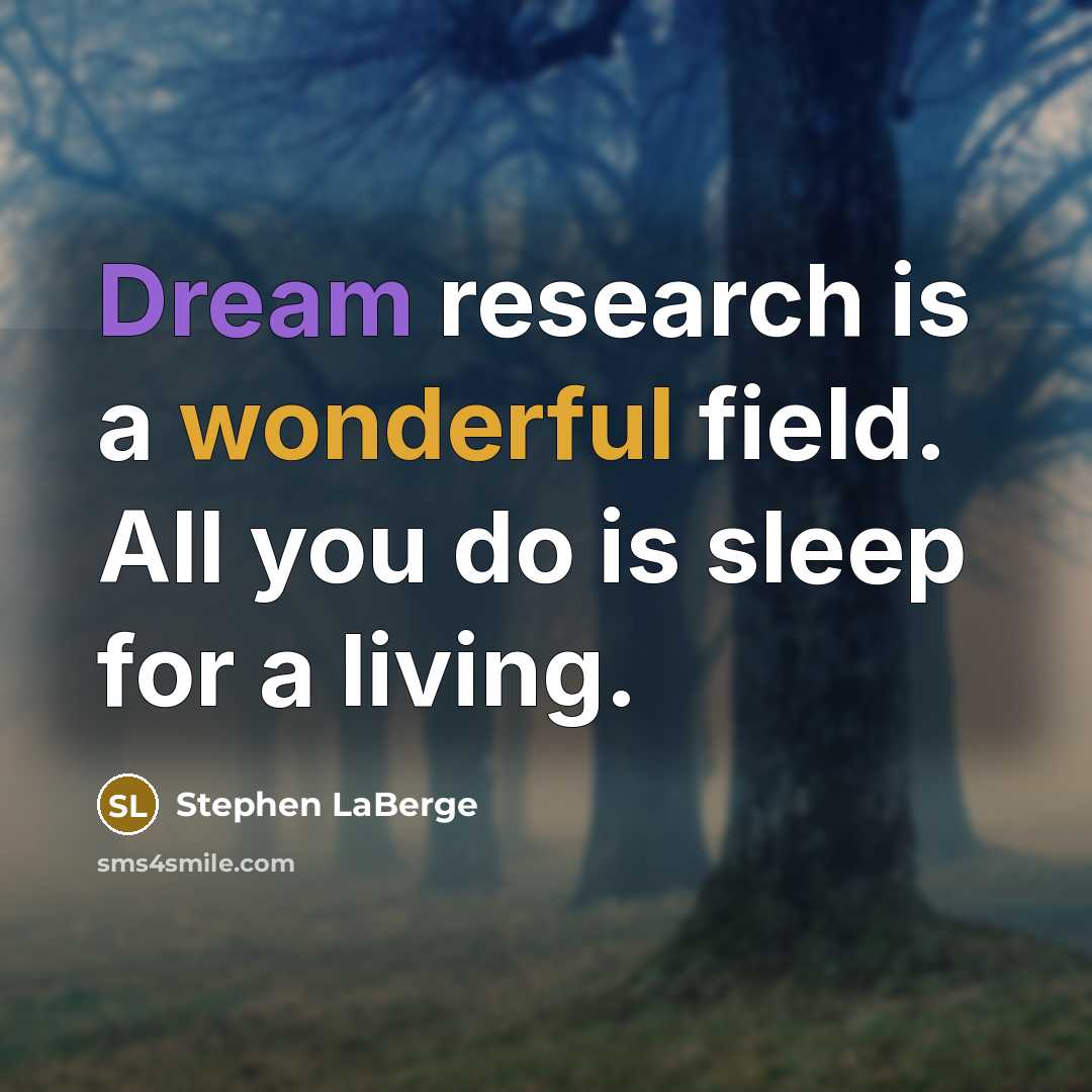“Dream research is a wonderful field. All you do is sleep for a living.” quote by Stephen LaBerge