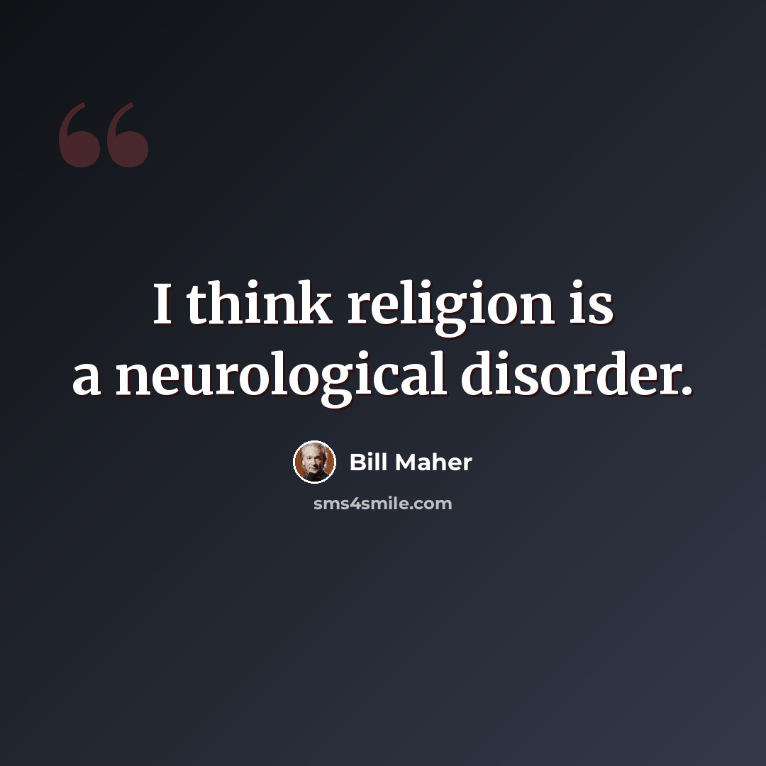 “I think religion is a neurological disorder.” quote by Bill Maher