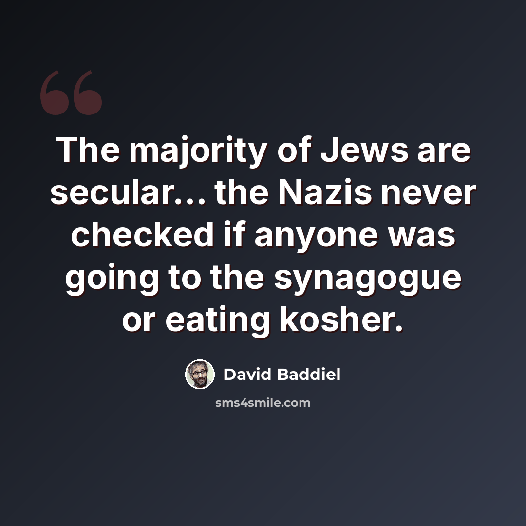 “The majority of Jews are secular... the Nazis never checked if anyone was going to the synagogue or eating kosher.” quote by David Baddiel