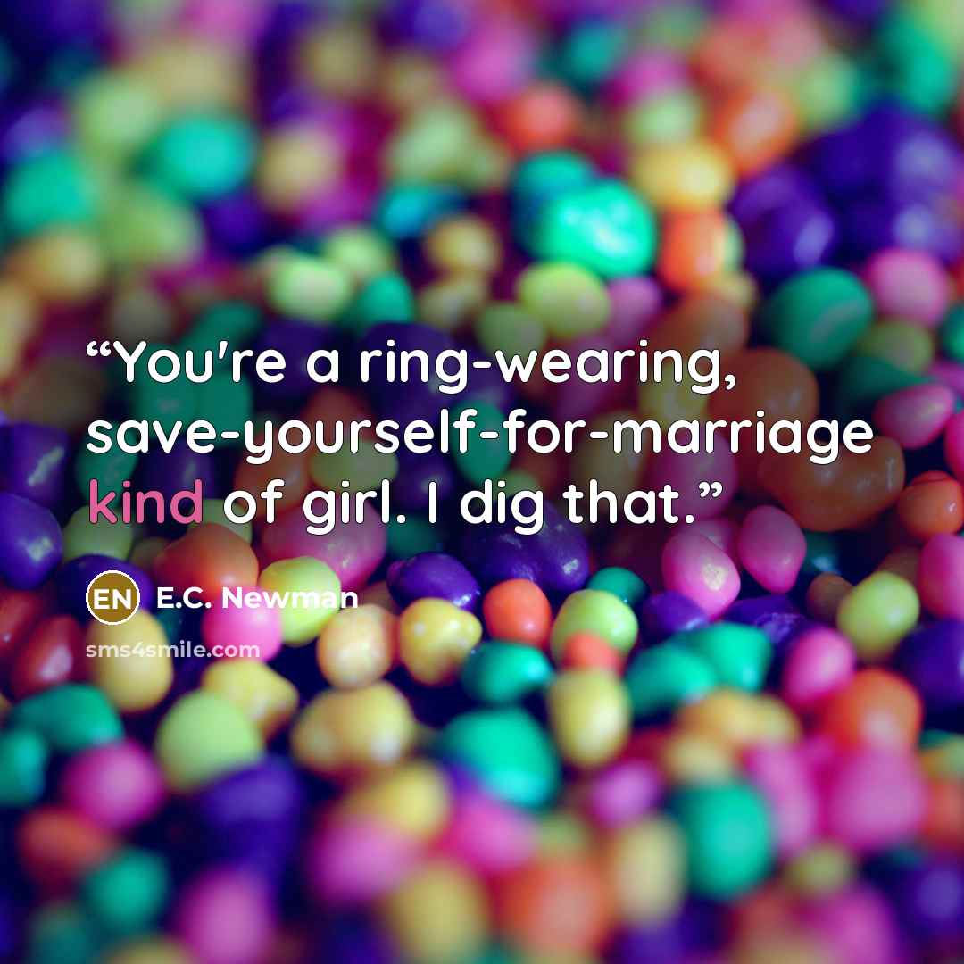 “You're a ring-wearing, save-yourself-for-marriage kind of girl. I dig that.” quote by E.C. Newman