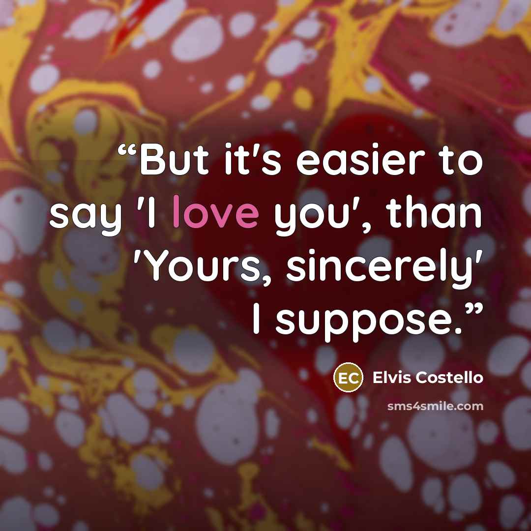 “But it's easier to say 'I love you', than 'Yours, sincerely' I suppose.” quote by Elvis Costello
