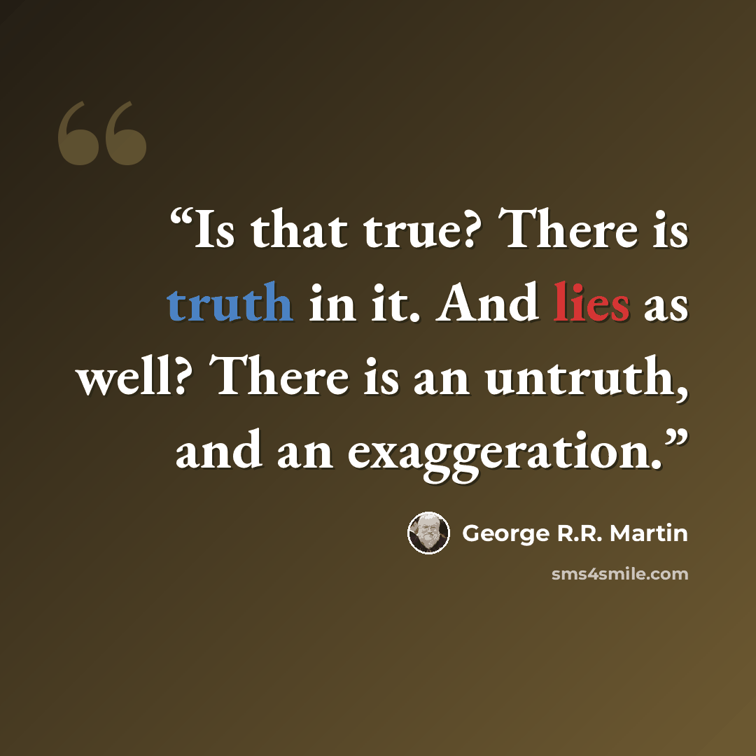 “Is that true? There is truth in it. And lies as well? There is an untruth, and an exaggeration.” quote by George R.R. Martin