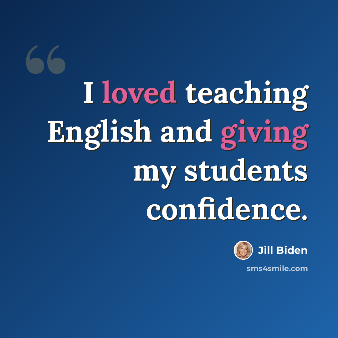 “I loved teaching English and giving my students confidence.” quote by Jill Biden
