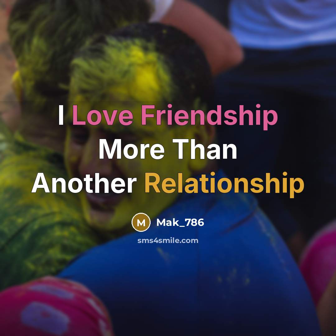 “I Love Friendship More Than Another Relationship” quote by Mak_786