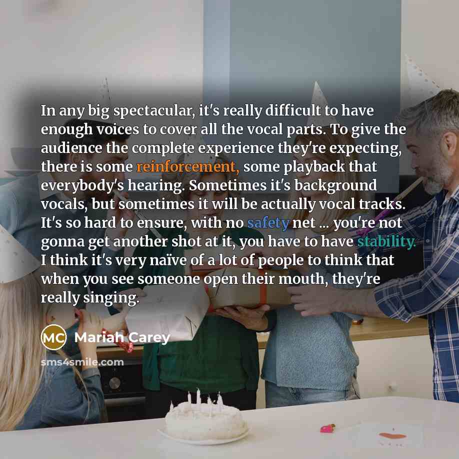“In any big spectacular, it's really difficult to have enough voices to cover all the vocal parts. To give the audience the complete experience they're expecting, there is some reinforcement, some playback that everybody's hearing. Sometimes it's background vocals, but sometimes it will be actually…” quote by Mariah Carey