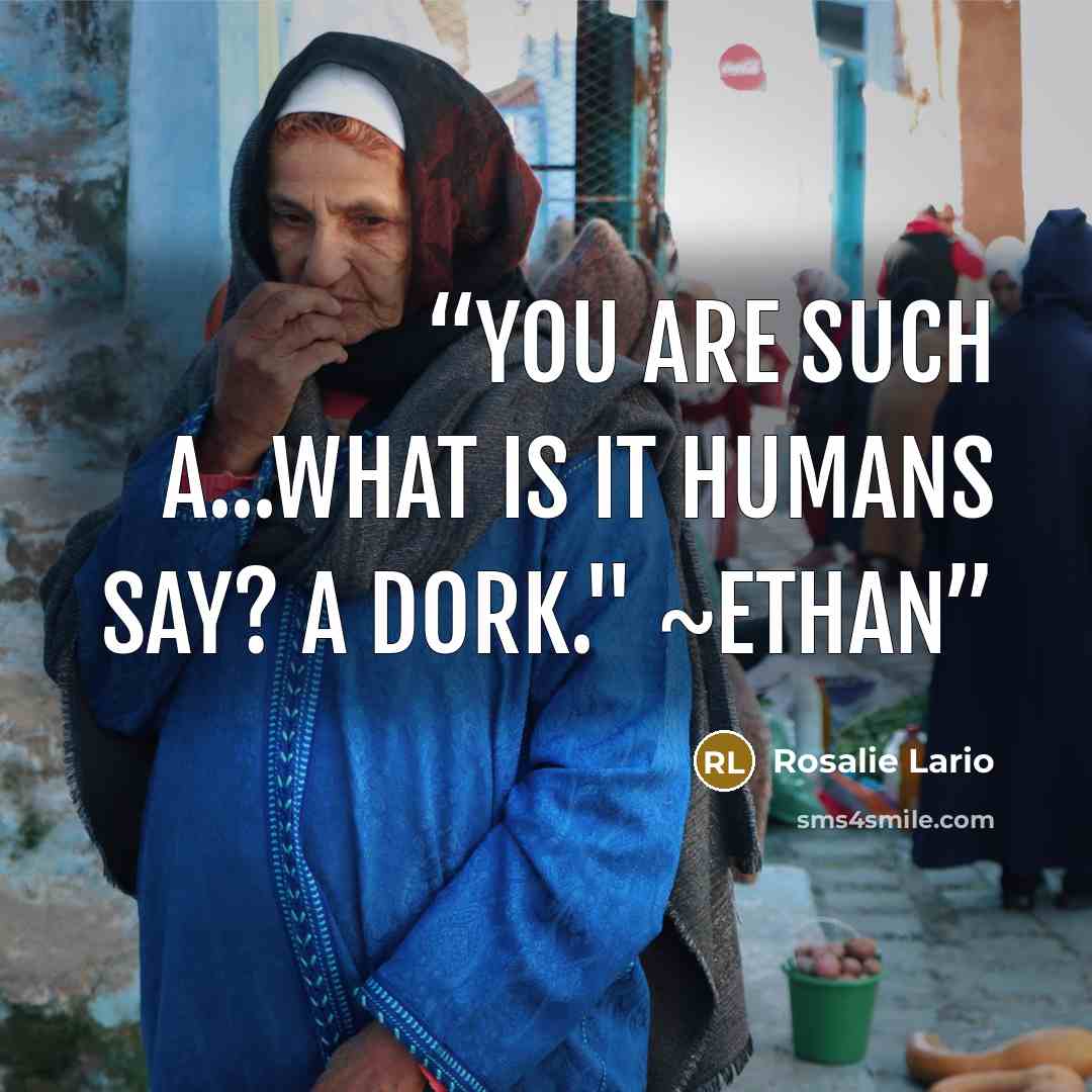 “You are such a...what is it humans say? A dork." ~Ethan” quote by Rosalie Lario