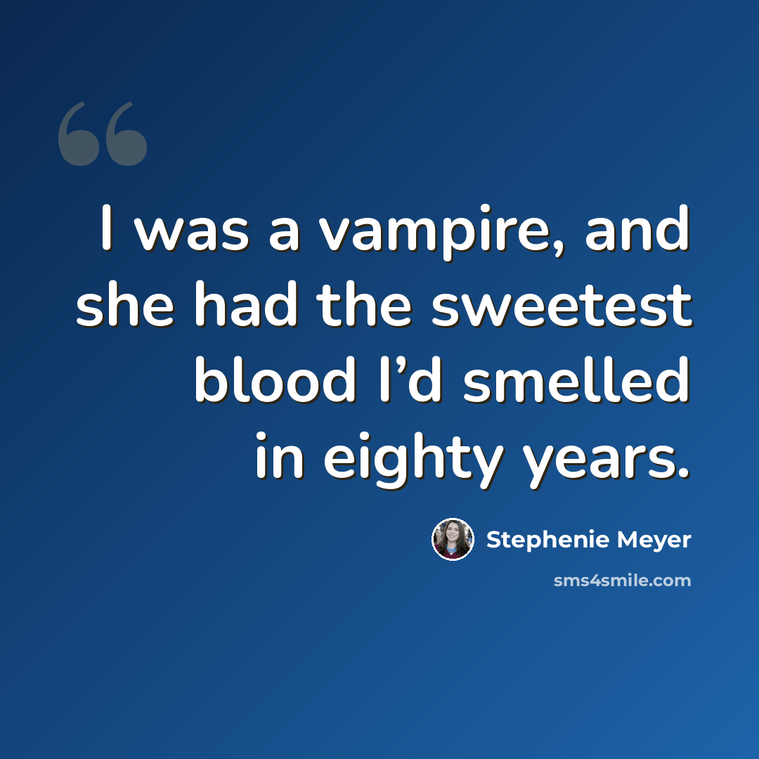 “I was a vampire, and she had the sweetest blood I’d smelled in eighty years.” quote by Stephenie Meyer