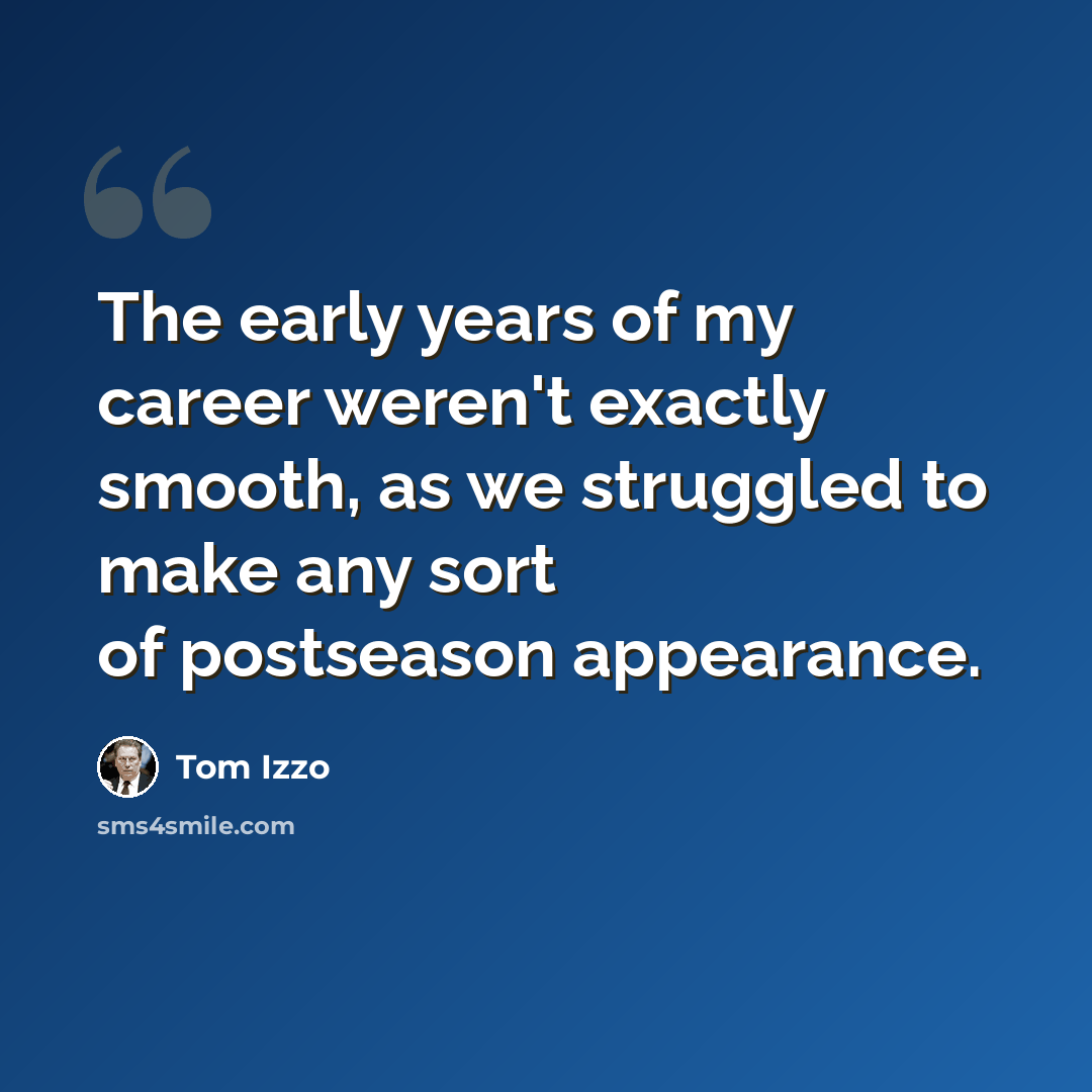 “The early years of my career weren't exactly smooth, as we struggled to make any sort of postseason appearance.” quote by Tom Izzo