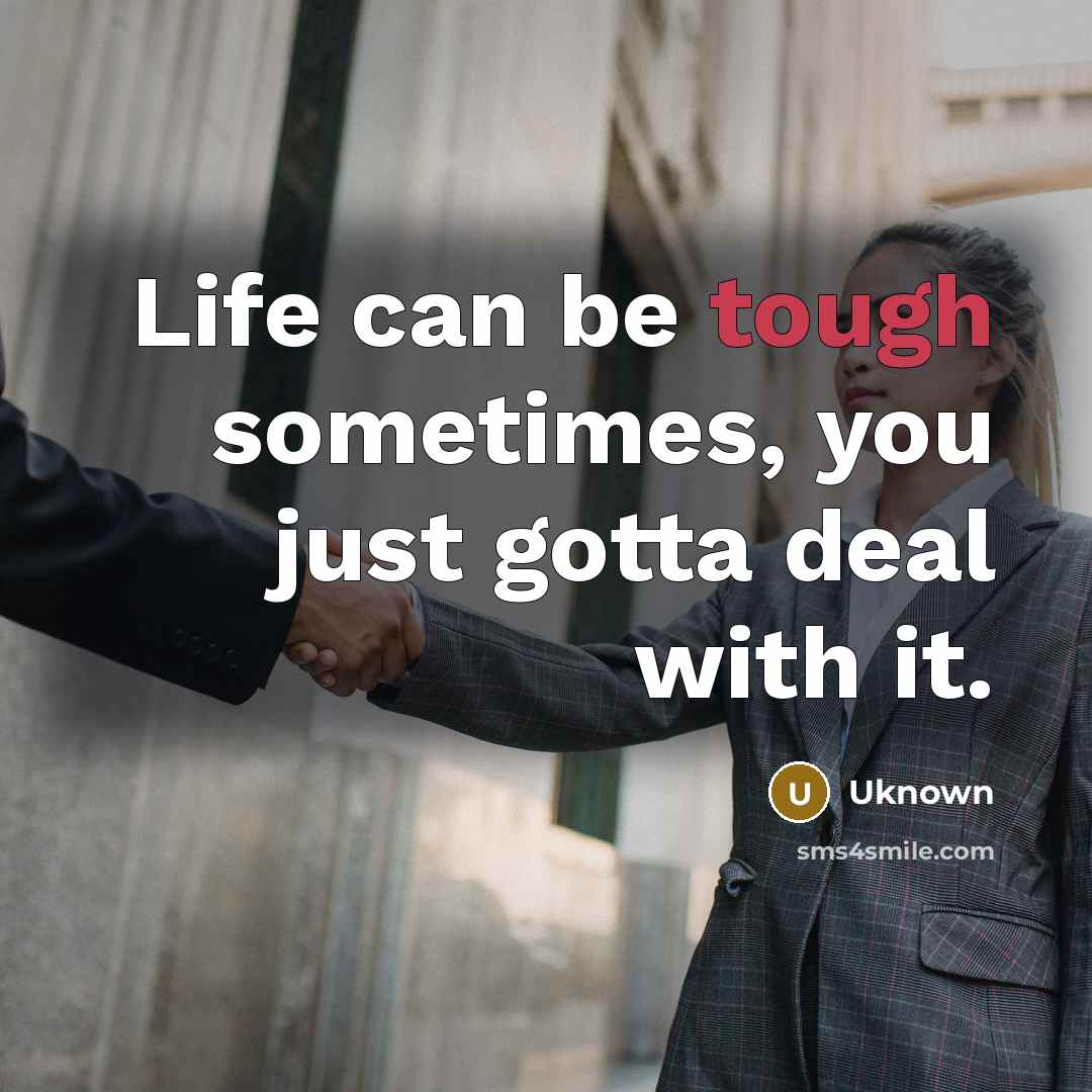 “Life can be tough sometimes, you just gotta deal with it.” quote by Uknown