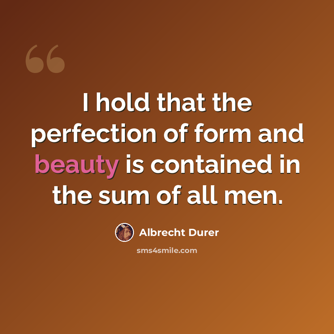 “I hold that the perfection of form and beauty is contained in the sum of all men.” quote by Albrecht Durer