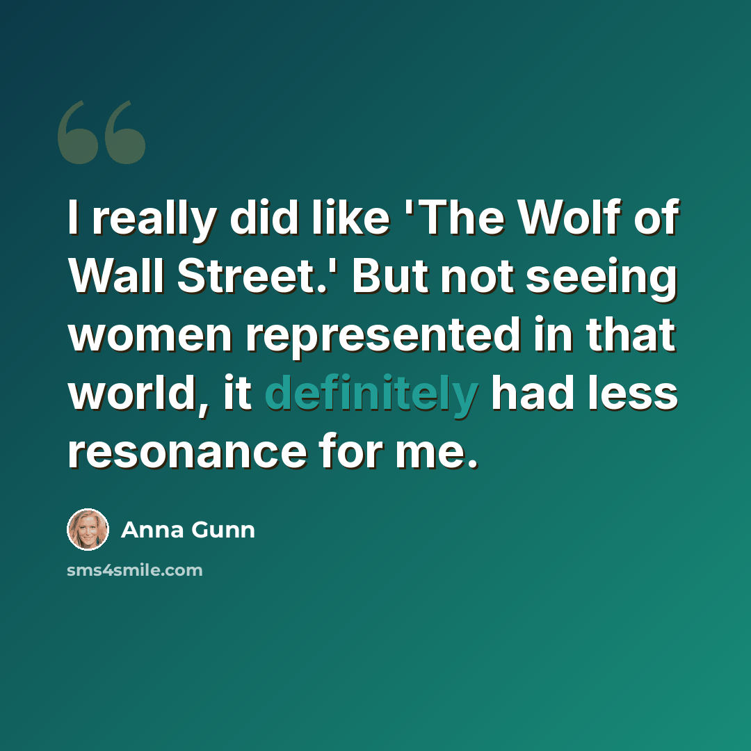“I really did like 'The Wolf of Wall Street.' But not seeing women represented in that world, it definitely had less resonance for me.” quote by Anna Gunn