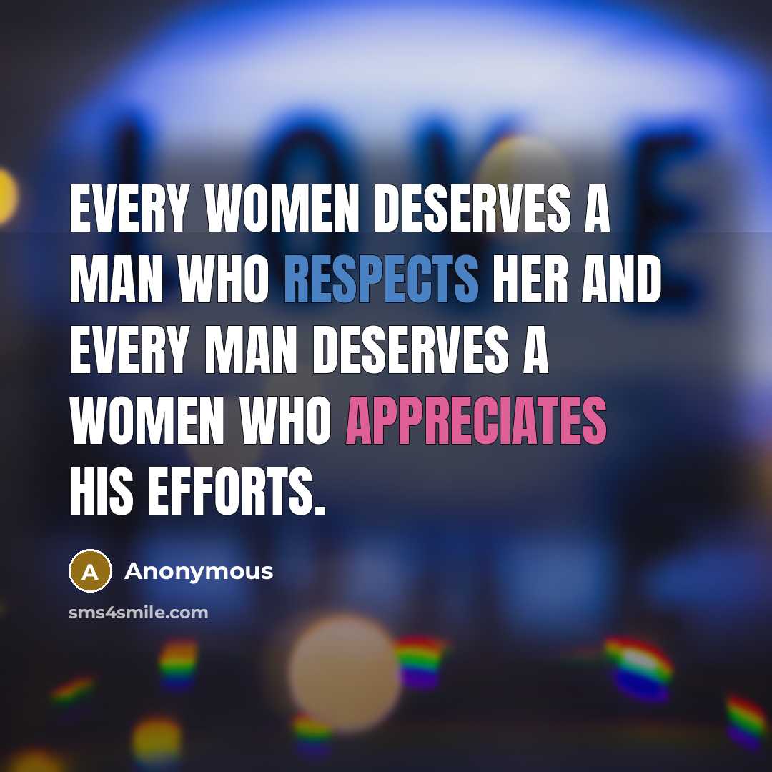 “Every women deserves a man who respects her and every man deserves a women who appreciates his efforts.” quote by Anonymous