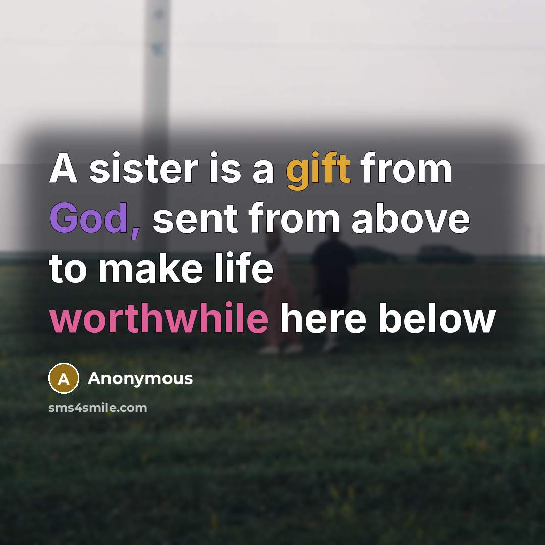 “A sister is a gift from God, sent from above to make life worthwhile here below” quote by Anonymous