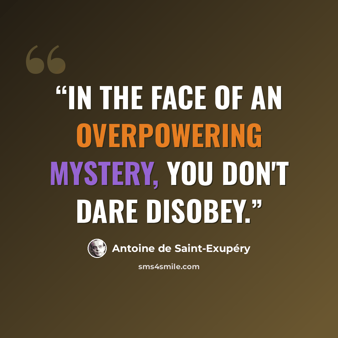 “In the face of an overpowering mystery, you don't dare disobey.” quote by Antoine de Saint-Exupéry