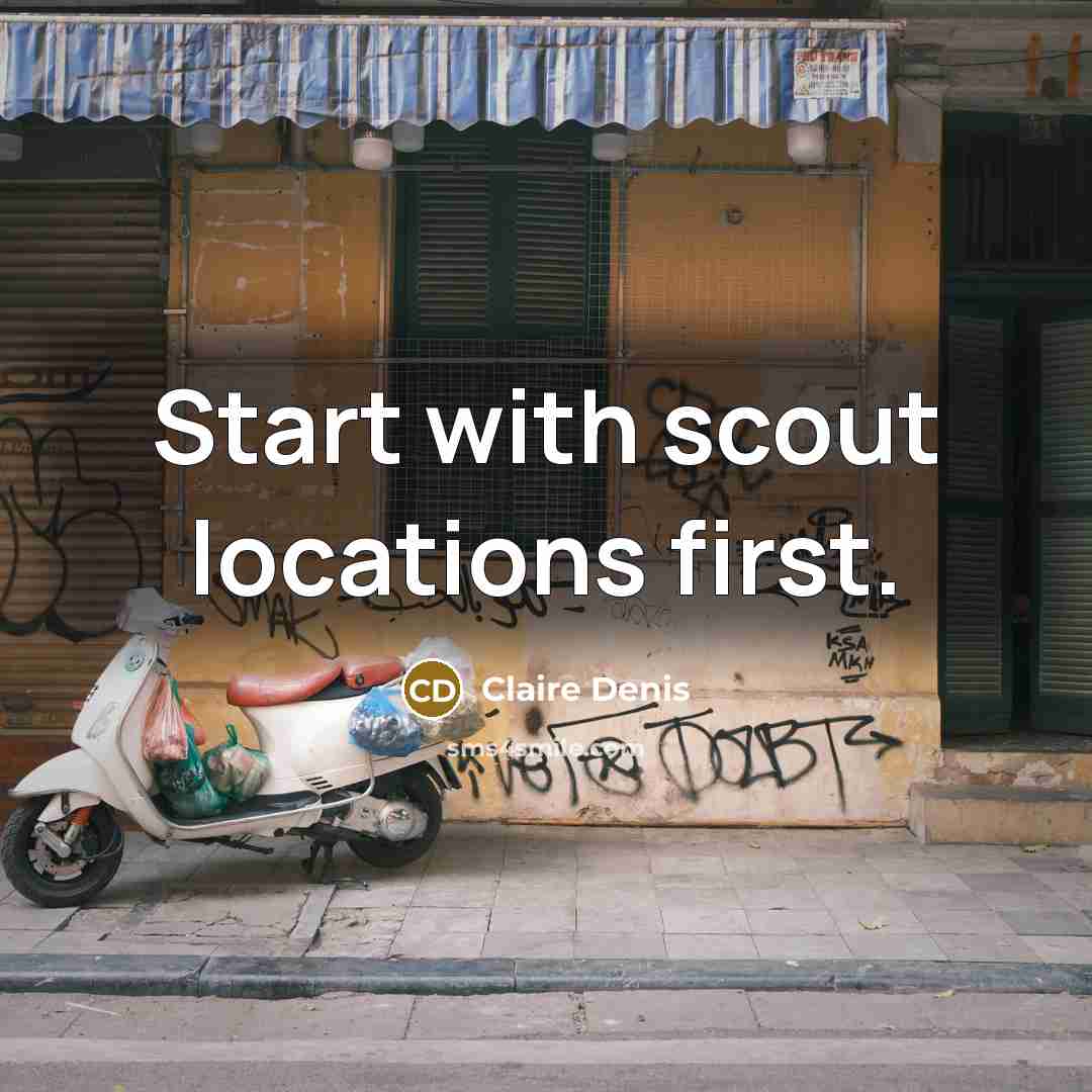 “Start with scout locations first.” quote by Claire Denis