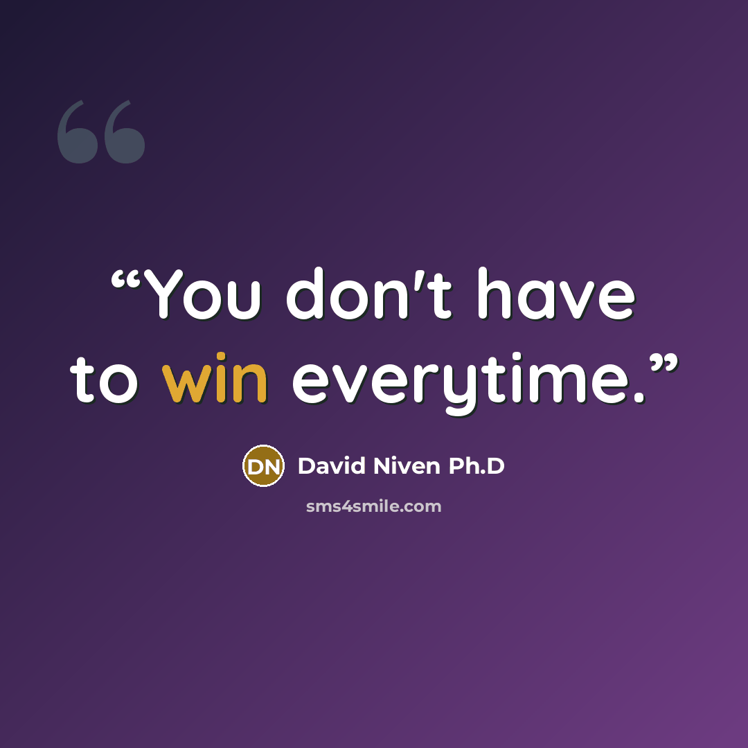 “You don't have to win everytime.” quote by David Niven Ph.D