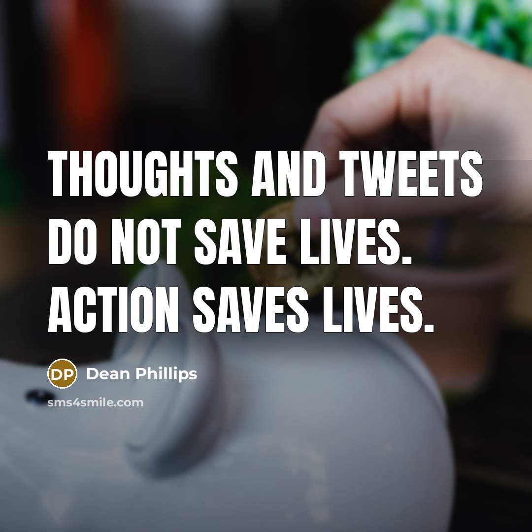“Thoughts and tweets do not save lives. Action saves lives.” quote by Dean Phillips