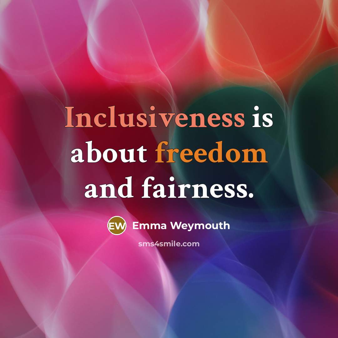 “Inclusiveness is about freedom and fairness.” quote by Emma Weymouth